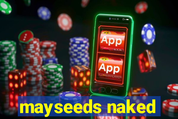 mayseeds naked